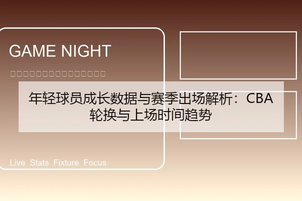 年轻球员成长数据与赛季出场解析：CBA轮换与上场时间趋势